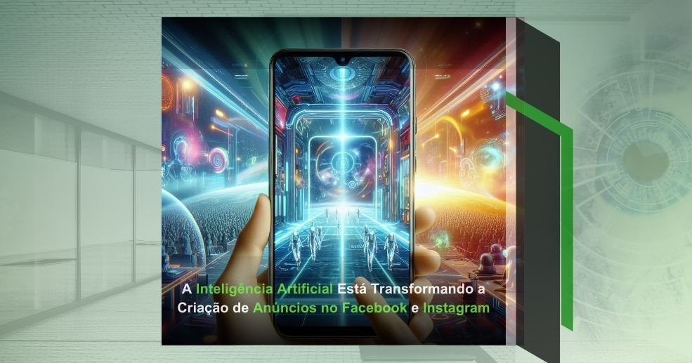 A Inteligência Artificial Está Transformando a Criação de Anúncios no Facebook e Instagram